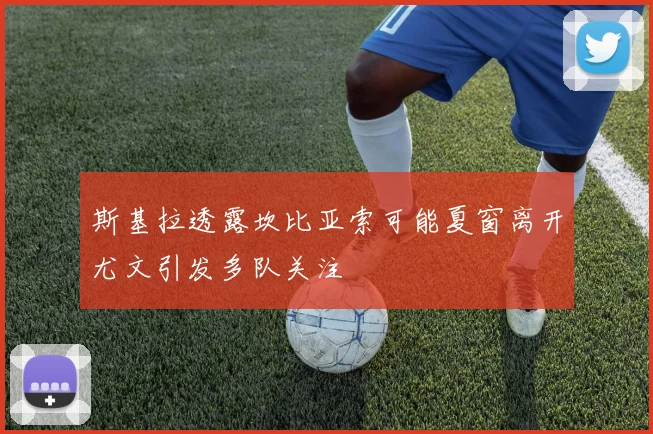 斯基拉透露坎比亚索可能夏窗离开尤文引发多队关注