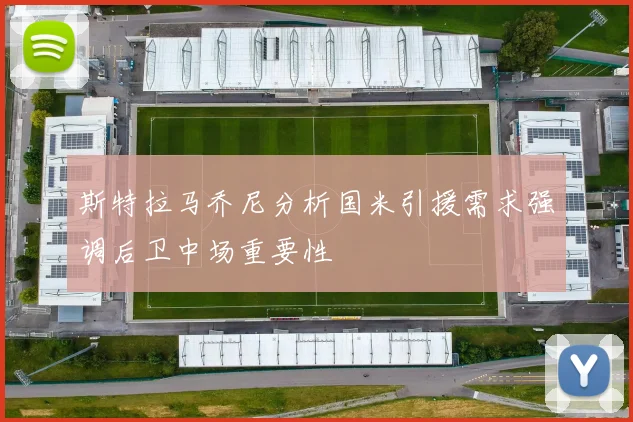 斯特拉马乔尼分析国米引援需求强调后卫中场重要性