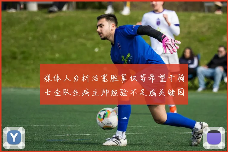 媒体人分析活塞胜算仅寄希望于骑士全队生病主帅经验不足成关键因素